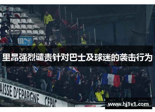 里昂强烈谴责针对巴士及球迷的袭击行为 里昂强烈谴责针对巴士及球迷的袭击行为