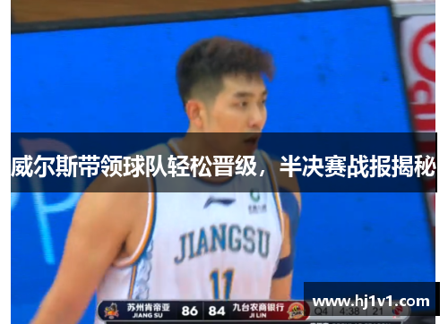 威尔斯带领球队轻松晋级，半决赛战报揭秘