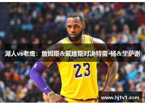 湖人vs老鹰：詹姆斯&戴维斯对决特雷·杨&里萨谢